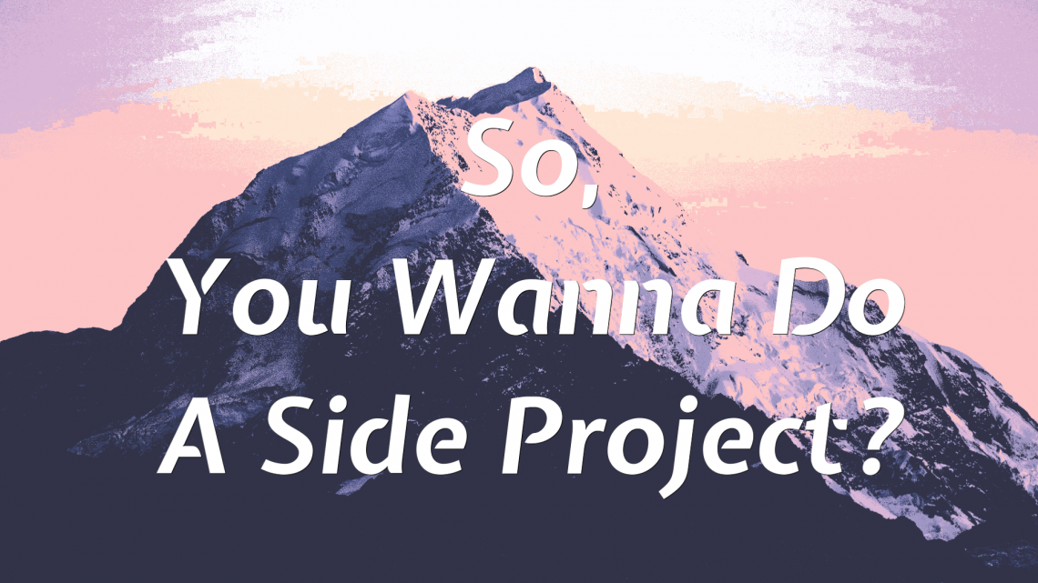 So, You Wanna Do a Side Project?